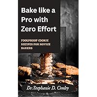 Baking like a Pro with Zero Effort: Foolproof Cookie Recipes for Novice Bakers, super easy, for beginners, the food group, chocolate chips, good egg, little spot, Essential guide, energy boost, Best Baking like a Pro with Zero Effort: Foolproof Cookie Recipes for Novice Bakers, super easy, for beginners, the food group, chocolate chips, good egg, little spot, Essential guide, energy boost, Best Kindle