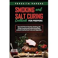 Smoking and Salt Curing Cookbook FOR PREPPERS: Tips and Tricks to Canning, Smoking, Salt Curing, Freezing and Freeze-Drying Meat products, Seafood and Fruits and Vegetables Smoking and Salt Curing Cookbook FOR PREPPERS: Tips and Tricks to Canning, Smoking, Salt Curing, Freezing and Freeze-Drying Meat products, Seafood and Fruits and Vegetables Kindle Paperback