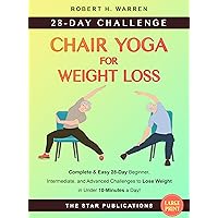 Chair Yoga for Weight Loss: Complete and Easy 28-Day Beginner, Intermediate, and Advanced Challenges to Lose Weight in Under 10-Minutes a Day (Wellness and Vitality Series for Seniors) Chair Yoga for Weight Loss: Complete and Easy 28-Day Beginner, Intermediate, and Advanced Challenges to Lose Weight in Under 10-Minutes a Day (Wellness and Vitality Series for Seniors) Kindle Paperback