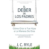 El Deber de los Padres: Cómo Criar a Tus Hijos a La Manera De Dios [Updated and Annotated] (Spanish Edition)