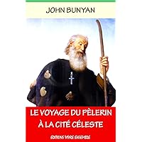 Le Voyage du Pèlerin à La Cité Céleste - Annoté (enrichi d'une biographie) (French Edition)
