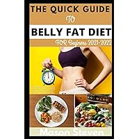 THE QUICK GUIDE TO BELLY FAT DIET FOR BEGINNERS 2022: Simple Belly Fat Diet Recipes to Flatten Your Belly Without Dieting And Heal Your Gut Enjoy a Lighter Younger You