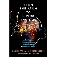 From the Atom to Living Systems: A Chemical and Philosophical Journey Into Modern and Contemporary Science From the Atom to Living Systems: A Chemical and Philosophical Journey Into Modern and Contemporary Science Hardcover Kindle
