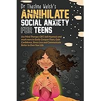 Annihilate Social Anxiety for Teens: Use Mind Therapy: CBT, Self-Hypnosis and much more to Easily Conquer Fears, Gain Confidence, Stress Less and Communicate Better to Own Your Life. Annihilate Social Anxiety for Teens: Use Mind Therapy: CBT, Self-Hypnosis and much more to Easily Conquer Fears, Gain Confidence, Stress Less and Communicate Better to Own Your Life. Paperback Audible Audiobook Kindle Hardcover
