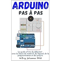 Arduino | Pas à pas: Le guide ultime du débutant avec les bases du matériel, du logiciel, de la programmation et des projets (Arduino | Introduction et Projets t. 1) (French Edition) Arduino | Pas à pas: Le guide ultime du débutant avec les bases du matériel, du logiciel, de la programmation et des projets (Arduino | Introduction et Projets t. 1) (French Edition) Kindle Paperback