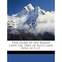 Our Home in the Marsh Land: Or, Days of Auld Lang Syne, by E.L.F. Our Home in the Marsh Land: Or, Days of Auld Lang Syne, by E.L.F. Paperback Kindle Leather Bound