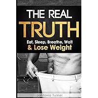 The Real Truth:: Eat, Sleep, Breathe, Wait & Lose Weight The Real Truth:: Eat, Sleep, Breathe, Wait & Lose Weight Paperback Kindle