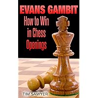 Evans Gambit: How to Win in Chess Openings (Sawyer Win In Chess Openings Book 2)