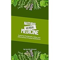 Natural Herbal Medicine: Exploring The Benefits, Safety, and Effectiveness of Herbal Medications Natural Herbal Medicine: Exploring The Benefits, Safety, and Effectiveness of Herbal Medications Kindle Paperback