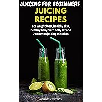 JUICING FOR BEGINNERS : JUICING RECIPES FOR WEIGHT LOSS, HEALTHY SKIN, HEALTHY HAIR, BURN BELLY FAT AND 7 COMMON JUICING MISTAKES TO AVOID JUICING FOR BEGINNERS : JUICING RECIPES FOR WEIGHT LOSS, HEALTHY SKIN, HEALTHY HAIR, BURN BELLY FAT AND 7 COMMON JUICING MISTAKES TO AVOID Kindle
