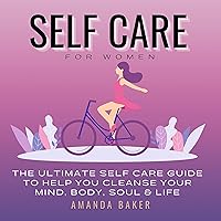Self Care for Women: The Ultimate Self Care Guide to Help You Cleanse Your Mind, Body, Soul & Life Self Care for Women: The Ultimate Self Care Guide to Help You Cleanse Your Mind, Body, Soul & Life Audible Audiobook Kindle Paperback