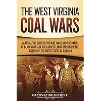 The West Virginia Coal Wars: A Captivating Guide to the Mine Wars and the Battle of Blair Mountain, the Largest Labor Uprising in the History of the United States of America (U.S. Military History)