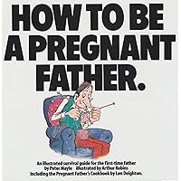 How To Be A Pregnant Father How To Be A Pregnant Father Paperback Kindle Library Binding