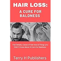 HAIR LOSS: A Cure for Baldness : Full Details, Cause of Hair loss & Things you Didn't Know About A Cure for Baldness. HAIR LOSS: A Cure for Baldness : Full Details, Cause of Hair loss & Things you Didn't Know About A Cure for Baldness. Kindle Paperback