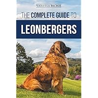 The Complete Guide to Leonbergers: Selecting, Training, Feeding, Exercising, Socializing, and Loving Your New Leonberger Puppy