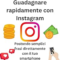 Come guadagnare con Instagram postando delle semplici immagini: Crea la tua rendita passiva con Instagram (Italian Edition)