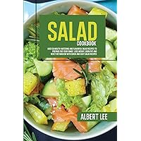 Salad Cookbook: Find Out How to Prepare Tasty and Delicious Salads in Less than 15 Minutes Stay Fit and Healthy With Simple and Easy Salads Recipes