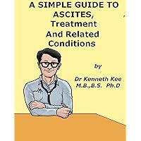 A Simple Guide to Ascites, Treatment and Related Diseases (A Simple Guide To Medical Conditions) A Simple Guide to Ascites, Treatment and Related Diseases (A Simple Guide To Medical Conditions) Kindle