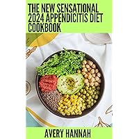 The New Sensational 2024 Appendicitis Diet Cookbook: Essential Guide With 100+ Healthy Recipes The New Sensational 2024 Appendicitis Diet Cookbook: Essential Guide With 100+ Healthy Recipes Kindle Paperback