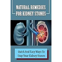 Natural Remedies For Kidney Stones: Quick And Easy Ways To Stop Your Kidney Stones