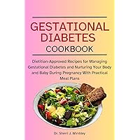 GESTATIONAL DIABETES COOKBOOK: Dietitian-Approved Recipes for Managing Gestational Diabetes and Nurturing Your Body and Baby During Pregnancy With Practical Meal Plans GESTATIONAL DIABETES COOKBOOK: Dietitian-Approved Recipes for Managing Gestational Diabetes and Nurturing Your Body and Baby During Pregnancy With Practical Meal Plans Kindle Paperback