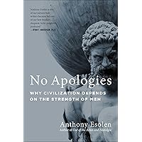 No Apologies: Why Civilization Depends on the Strength of Men No Apologies: Why Civilization Depends on the Strength of Men Hardcover Audible Audiobook Kindle Paperback Audio CD