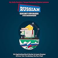 Russian Short Stories for Beginners: 30 Exciting Short Stories to Easily Learn Russian & Improve Your Vocabulary Russian Short Stories for Beginners: 30 Exciting Short Stories to Easily Learn Russian & Improve Your Vocabulary Kindle Audible Audiobook Paperback