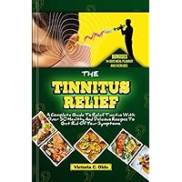 The Tinnitus Relief: A Complete Guide To Relief Tinnitus With Over 50 Healthy And Delicious Recipes To Alleviate Your Symptoms. Bonuses included The Tinnitus Relief: A Complete Guide To Relief Tinnitus With Over 50 Healthy And Delicious Recipes To Alleviate Your Symptoms. Bonuses included Paperback Kindle Hardcover