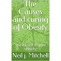 The Causes and curing of Obesity: The easiest to cure obesity. The Causes and curing of Obesity: The easiest to cure obesity. Kindle Paperback