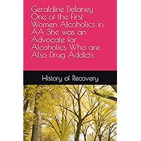 Geraldine Delaney One of the First Women Alcoholics in AA She was an Advocate for Alcoholics Who are Also Drug Addicts Geraldine Delaney One of the First Women Alcoholics in AA She was an Advocate for Alcoholics Who are Also Drug Addicts Paperback Kindle Audible Audiobook