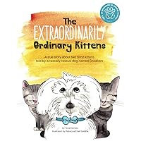 The Extraordinarily Ordinary Kittens: A true story told by a rascally, rescue dog named Sneakers The Extraordinarily Ordinary Kittens: A true story told by a rascally, rescue dog named Sneakers Paperback Kindle