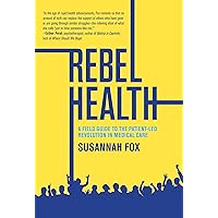 Rebel Health: A Field Guide to the Patient-Led Revolution in Medical Care Rebel Health: A Field Guide to the Patient-Led Revolution in Medical Care Hardcover Kindle Audio CD