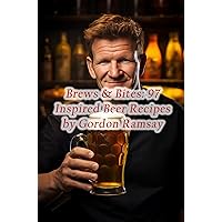 Brews & Bites: 97 Inspired Beer Recipes by Gordon Ramsay Brews & Bites: 97 Inspired Beer Recipes by Gordon Ramsay Kindle Paperback