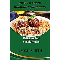 HOW TO MAKE DELICIOUS NIGERIAN FRIED SPAGHETTI: LEARN HOW TO MAKE THE PERFECT CRISPY NIGERIAN FRIED SPAGHETTI DELICIOUS AND SIMPLE RECIPE