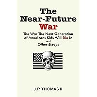 The Near Future War: The War that the Next Generation of American Kids Will Die In