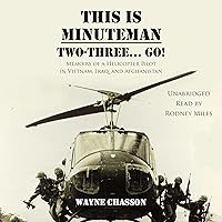 This Is Minuteman: Two, Three...Go!: Memoirs of a Helicopter Pilot in Vietnam, Iraq, and Afghanistan This Is Minuteman: Two, Three...Go!: Memoirs of a Helicopter Pilot in Vietnam, Iraq, and Afghanistan Audible Audiobook Paperback Kindle Hardcover
