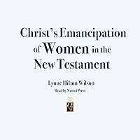 Christ's Emancipation of Women in the New Testament Christ's Emancipation of Women in the New Testament Audible Audiobook Hardcover Kindle