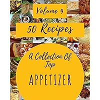 A Collection Of Top 50 Appetizer Recipes Volume 9: Making More Memories in your Kitchen with Appetizer Cookbook!