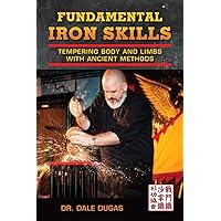 Fundamental Iron Skills: Tempering Body and Limbs with Ancient Methods Fundamental Iron Skills: Tempering Body and Limbs with Ancient Methods Paperback Kindle