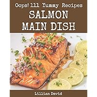 Oops! 111 Yummy Salmon Main Dish Recipes: The Highest Rated Yummy Salmon Main Dish Cookbook You Should Read Oops! 111 Yummy Salmon Main Dish Recipes: The Highest Rated Yummy Salmon Main Dish Cookbook You Should Read Paperback Kindle