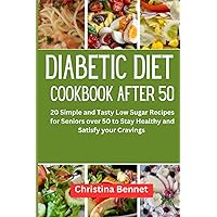 DIABETIC DIET COOKBOOK AFTER 50: 20 Simple and Tasty Low Sugar Recipes for Seniors over 50 to Stay Healthy and Satisfy your Cravings DIABETIC DIET COOKBOOK AFTER 50: 20 Simple and Tasty Low Sugar Recipes for Seniors over 50 to Stay Healthy and Satisfy your Cravings Paperback Kindle