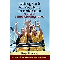 Letting Go Is All We Have To Hold On To: Humor For Humans (Letting Go Is All We Have to Hold Onto: Mind-Alterng Jokes - All Editions)