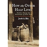 How the Other Half Lives: Studies Among the Tenements of New York How the Other Half Lives: Studies Among the Tenements of New York Paperback Kindle Hardcover Audible Audiobook Mass Market Paperback