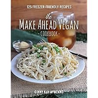 The Make Ahead Vegan Cookbook: 125 Freezer-Friendly Recipes The Make Ahead Vegan Cookbook: 125 Freezer-Friendly Recipes Hardcover Kindle