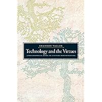 Technology and the Virtues: A Philosophical Guide to a Future Worth Wanting Technology and the Virtues: A Philosophical Guide to a Future Worth Wanting Paperback Kindle Hardcover