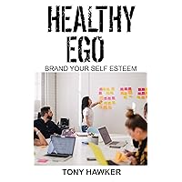 Healthy Ego: Brand your Self Esteem, Sense of Belonging, Self-efficacy in simple 5 reflection exercises NOW!