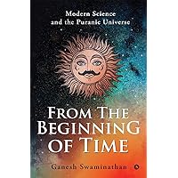 From the Beginning of Time: Modern Science and the Puranic Universe From the Beginning of Time: Modern Science and the Puranic Universe Paperback Kindle