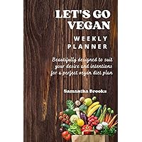 LET'S GO VEGAN: Beautifully designed to suit your desire and intentions for a perfect vegan diet plan