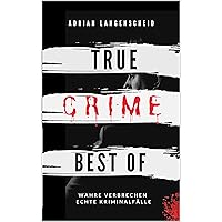 True Crime Best of Wahre Verbrechen – Echte Kriminalfälle: Ein erschütterndes Portrait menschlicher Abgründe. (True Crime International) (German Edition)