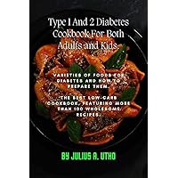 Type 1 And 2 Diabetes Cookbook For Both Adults and Kids.: Varieties Of Foods For Diabetes and How To Prepare Them. The best low-carb cookbook, featuring more than 100 wholesome recipes. Type 1 And 2 Diabetes Cookbook For Both Adults and Kids.: Varieties Of Foods For Diabetes and How To Prepare Them. The best low-carb cookbook, featuring more than 100 wholesome recipes. Kindle Hardcover Paperback